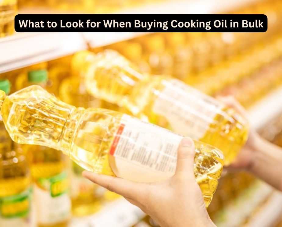 What to Look for When Buying Cooking Oil in Bulk? 